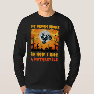 Halloween My Broom Broke So Now I Ride a Motorcycl T-Shirt