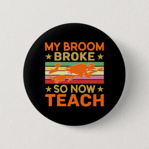 Halloween My Broom Broke So Now Teach Birthday 6 Cm Round Badge