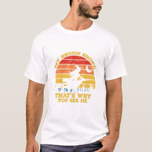 Halloween My Broom Broke Thats Why You See Me T-Shirt