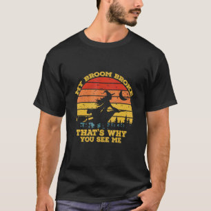 Halloween My Broom Broke Thats Why You See Me T-Shirt
