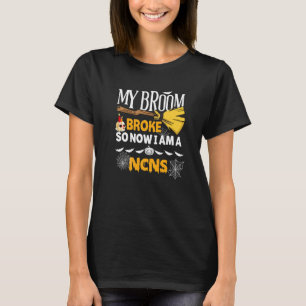 Halloween Ncns My Broom Broke So Now I'm A Ncns T-Shirt