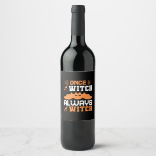 Halloween Once A Witch Always A Witch Birthday Wine Label