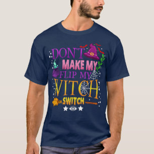 Halloween Shirt Dont Make Me Flip My Witch Switch 