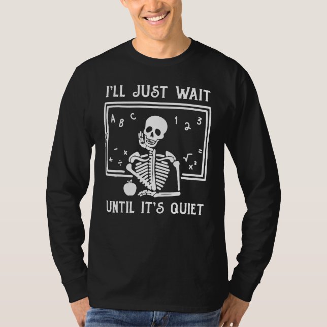 Halloween Skeleton I'll Just Wait Until It's Quiet T-Shirt (Front)