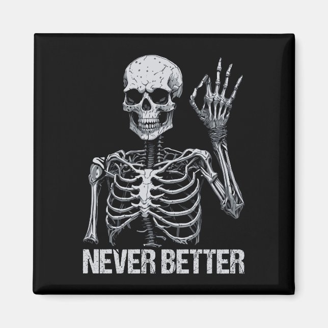 Halloween Skeleton - Never Better I Magnet (Front)