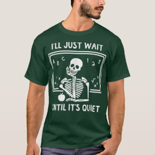 Halloween Skeleton Teacher I'll Just Wait Until It T-Shirt