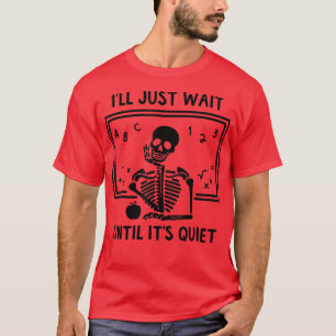 Halloween Skeleton Teacher I'll Just Wait Until It T-Shirt