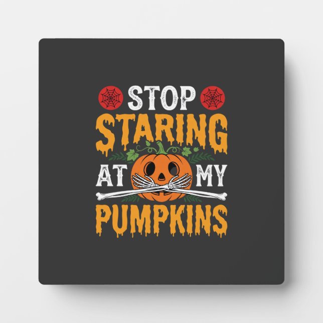 Halloween Stop Staring at My Pumpkins Design (2) Plaque (Front)
