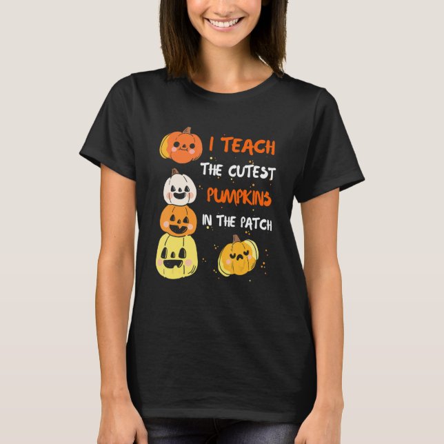 Halloween Teacher I Teach The Cutest Pumpkins In P T-Shirt (Front)