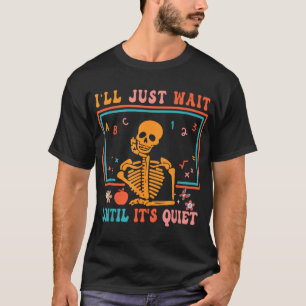Halloween Teacher I'Ll Just Wait Until It'S Quiet T-Shirt