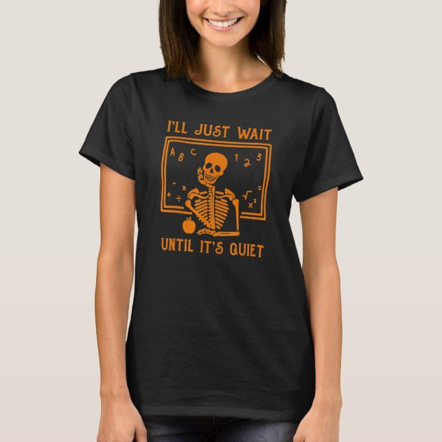 Halloween Teacher I'll Just Wait Until It's Quiet T-Shirt (Front)