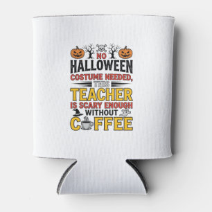 Halloween Teacher No Costume Needed Funny Coffee_1 Can Cooler