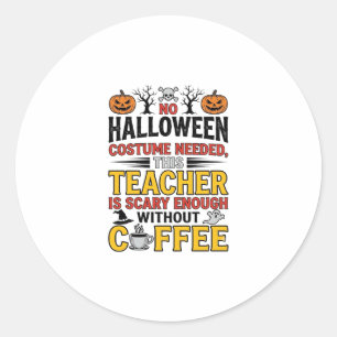Halloween Teacher No Costume Needed Funny Coffee_1 Classic Round Sticker