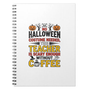 Halloween Teacher No Costume Needed Funny Coffee_1 Notebook