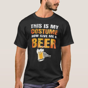 Halloween This Is My Costume Now Give Me A Beer T-Shirt
