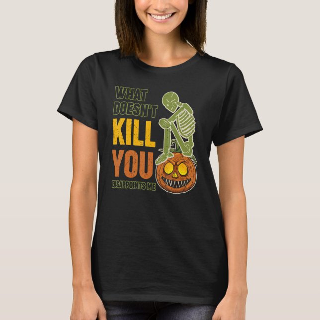 Halloween What Doesn't Kill You Disappoints Me T-Shirt (Front)