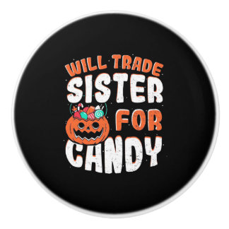 Halloween Will Trade Sister For Candy Ceramic Knob
