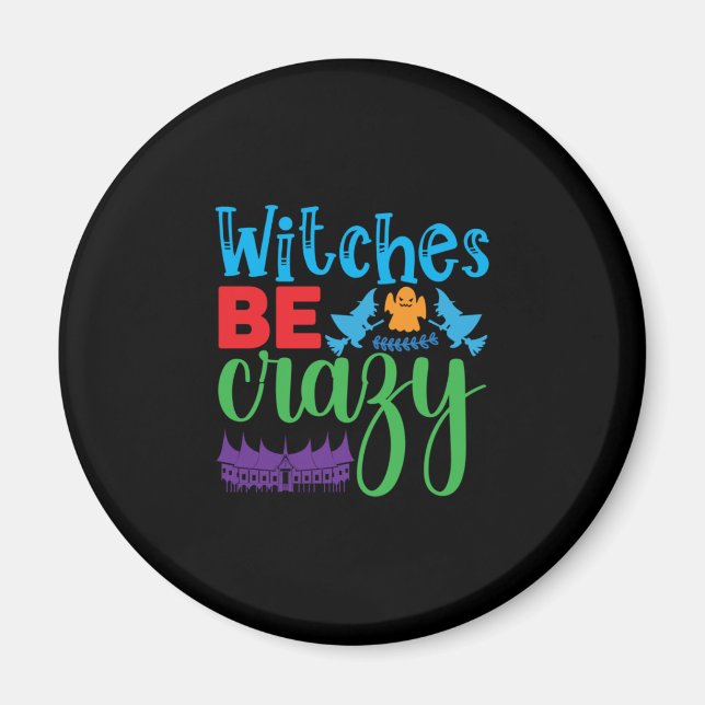Halloween Witch Be Crazy Magnet (Front)