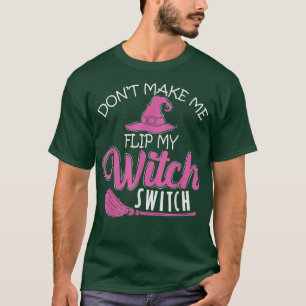 Halloween Witch Don't Make Me Flip My Witch Switch T-Shirt