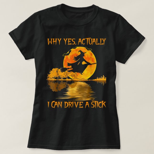Halloween Witch Gifts Why Yes Actually I Can Drive T-Shirt (Design Front)