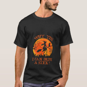 Halloween Witch Gifts Why Yes Actually I Can Drive T-Shirt