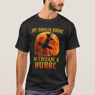 Halloween Witch My Broom Broke So I Became A Nurse T-Shirt