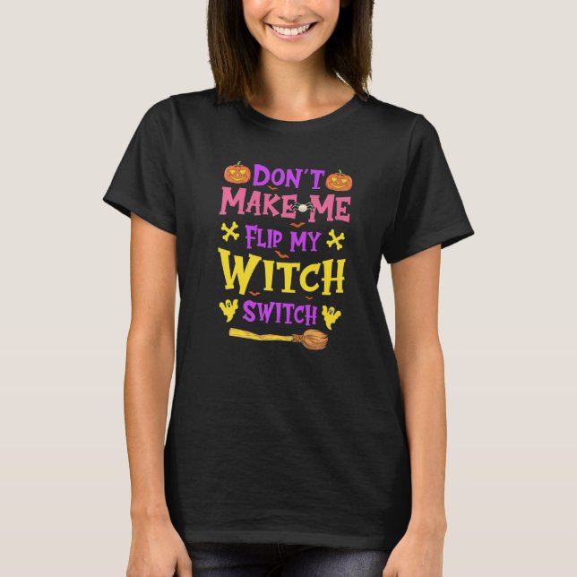 Halloween Witchcraft Don't Make Me Flip My Witch S T-Shirt (Front)