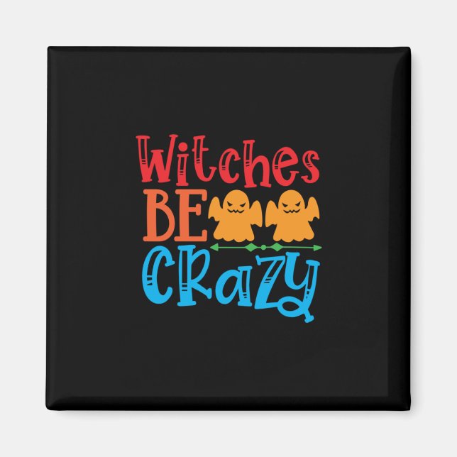 Halloween Witches Be Crazy Birthday Magnet (Front)
