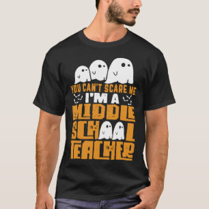 Halloween  You Can t Scare A Middle School Teacher T-Shirt