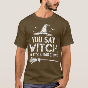 Halloween You Say Witch Like Its A Bad Thing 283 T-Shirt