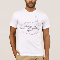 Hallucinating? custom shirt - choose style, colour
