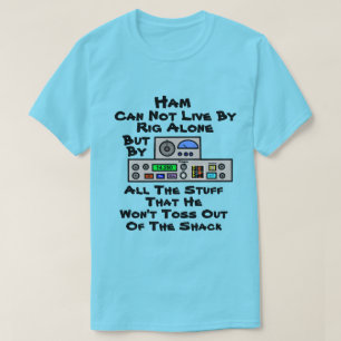 Ham Can Not Live By Rig Alone T-Shirt