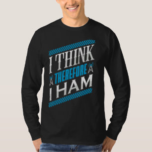 Ham Radio I Think Thereforce I Ham Radio Operator T-Shirt