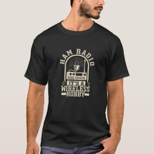 Ham Radio - It's A Wireless Hobby   Ham Radio T-Shirt