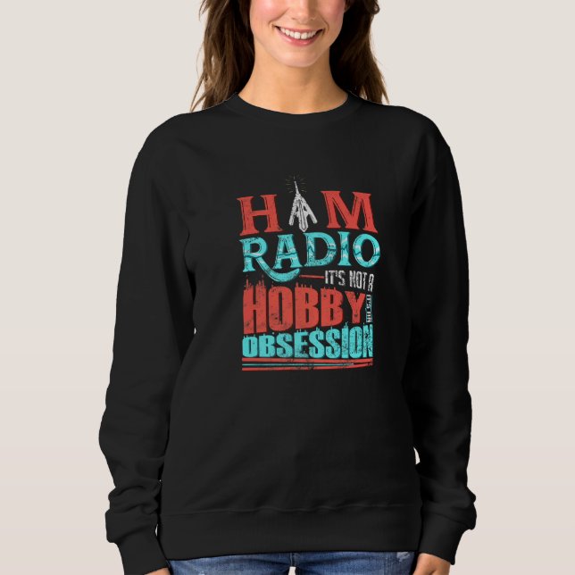 Ham Radio It's Not A Hobby It's An Obsession Cb Ra Sweatshirt (Front)