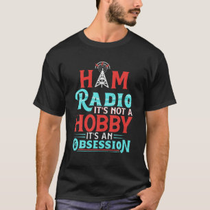 Ham Radio It's Not A Hobby It's An Obsession Radio T-Shirt