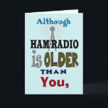 Ham Radio Older Than You Birthday Card<br><div class="desc">Ham Radio started over 100 years ago. So, unless you're over 100, you're not that old really. :) This is a funny Ham Radio birthday card for the old-timer amateur radio operators (dads, grandpa etc.) to have a laugh with. Of course, you're free to customise the inside text to suit...</div>