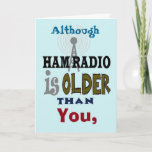 Ham Radio Older Than You Birthday Card<br><div class="desc">Ham Radio started over 100 years ago. So, unless you're over 100, you're not that old really. :) This is a funny Ham Radio birthday card for the old-timer amateur radio operators (dads, grandpa etc.) to have a laugh with. Of course, you're free to customise the inside text to suit...</div>