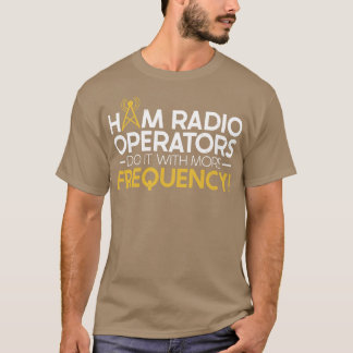 Ham Radio Operators Do It With More Frequency Ham  T-Shirt