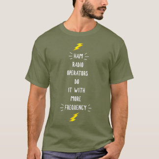 Ham Radio Operators Do It With More Frequency T-Shirt