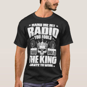 Ham Radio The King Wants To Work Radio Ham T-Shirt