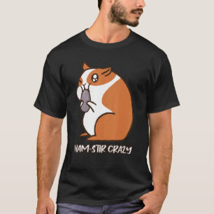 Ham Stir Crazy Fluffy Hamster Cheeks Foods Pun T-Shirt