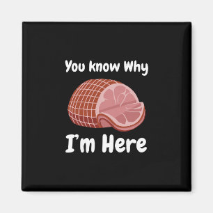 Ham You Know Why I'm Here Thanksgiving Pork Magnet