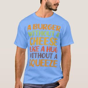 Hamburger A Burger Without A Cheese Like A Hug Vin T-Shirt