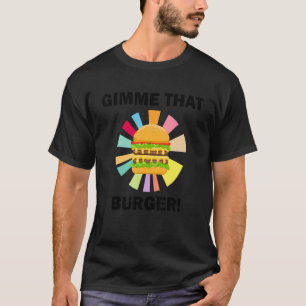 Hamburger Eating Ironic Saying Gimme That Burger T-Shirt