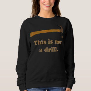 Hammer This Is Not A Drill Carpenter Sweatshirt