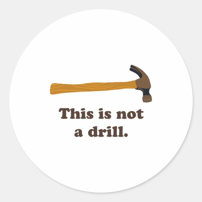 Hammer This Is Not A Drill  Classic Round Sticker (Front)