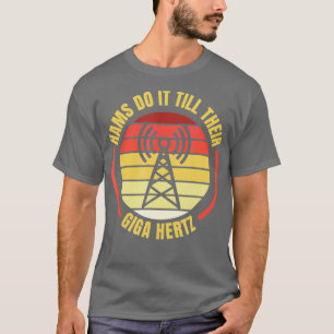 Hams Do It Till Their Giga Hertz Ham Radio Operato T-Shirt