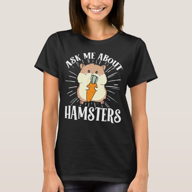 Hamster  Ask Me About Hamsters T-Shirt (Front)