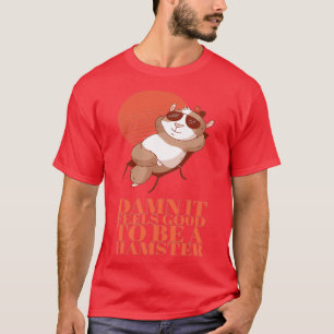 Hamster  It feels good to be a hamster  T-Shirt